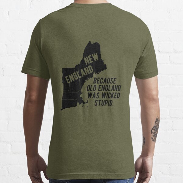  NEW ENGLAND, BECAUSE OLD ENGLAND WAS WICKED STUPID T-Shirt :  Clothing, Shoes & Jewelry