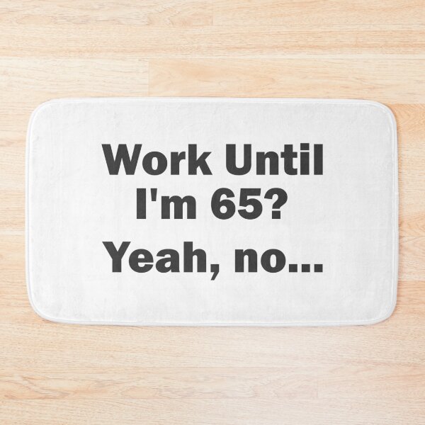 Item preview, Work Until I'm 65? Yeah, no... designed and sold by Esskay Designs.