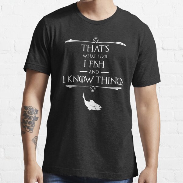 That's What I Do, I Fish & I Know Things Essential T-Shirt for Sale by  CroyleC