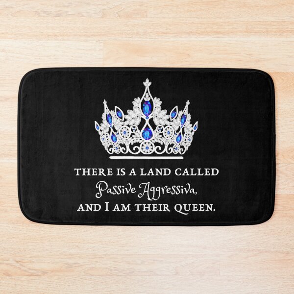 Item preview, There Is a Land Called Passive Aggressiva, and I Am Their Queen  designed and sold by Olivia Ossege.