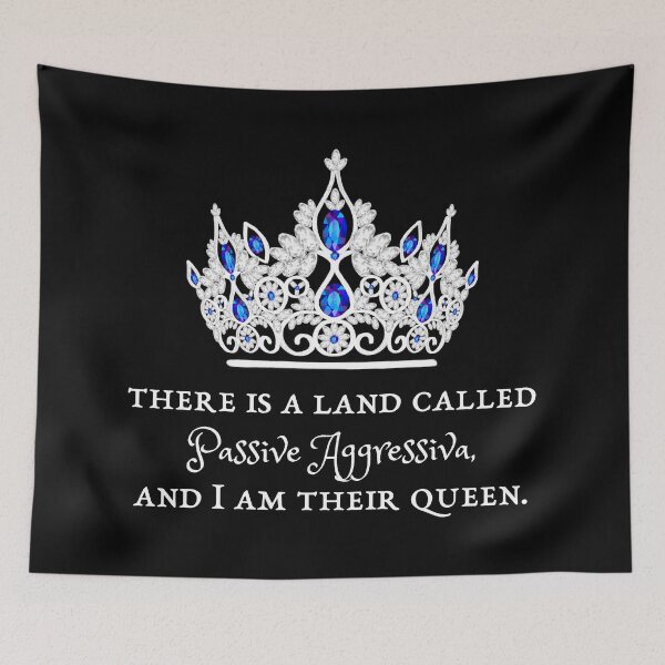 Item preview, There Is a Land Called Passive Aggressiva, and I Am Their Queen  designed and sold by Olivia Ossege.
