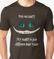 I'm not crazy. My reality is just different than yours Unisex T-Shirt