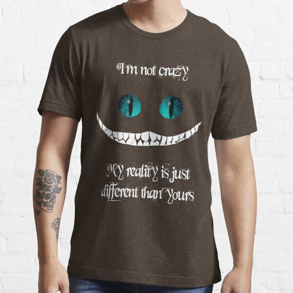 Ich bin nicht verrückt. Meine Realität ist einfach anders als deine Essential T-Shirt