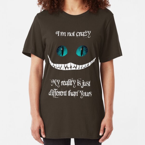 I'm not crazy. My reality is just different than yours Slim Fit T-Shirt