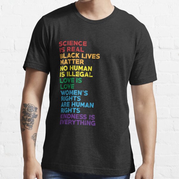 Science is Black lives matter No human is illegal Love is love Women's rights are human rights Kindness is everything" T-shirt for Sale by eulonix | Redbubble | march for science