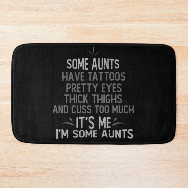 Item preview, Some Aunts Have Tattoos Pretty Eyes Thick Thighs And Cuss Too Much It's Me I'm Some Aunts designed and sold by eulonix.