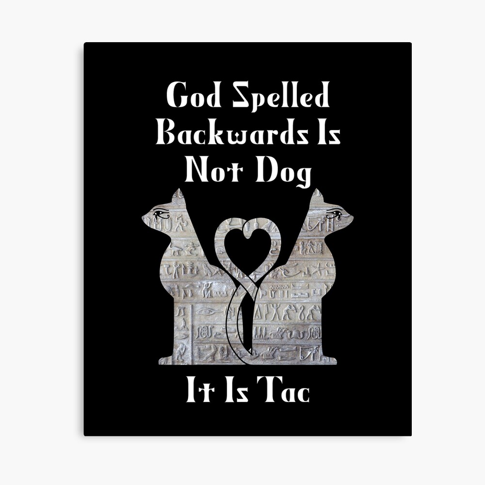 God Spelled Backwards Is Not Dog It Is Tac Cat Worship Poster By Eyeronic Ts Redbubble