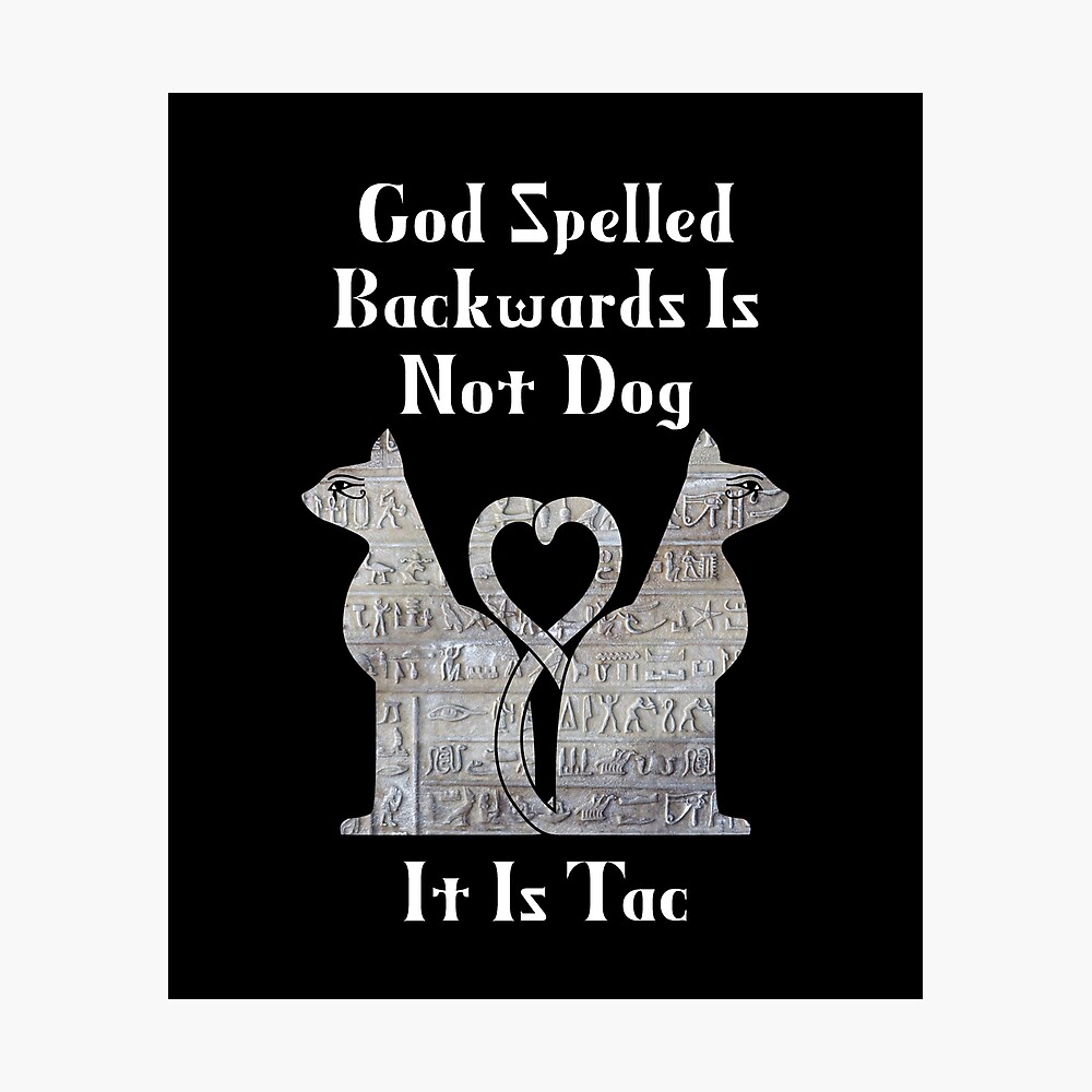 God Spelled Backwards Is Not Dog It Is Tac Cat Worship Poster By Eyeronic Ts Redbubble