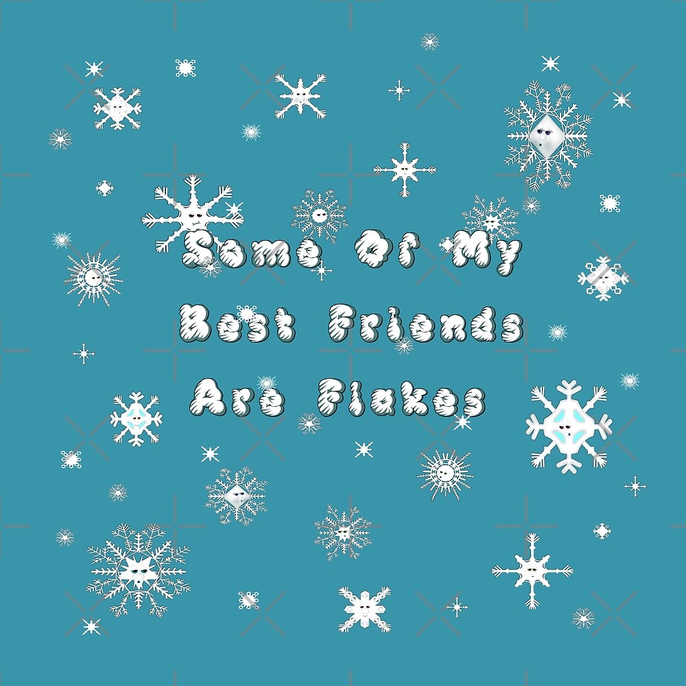 Some Of My Best Friends Are Flakes - Snowflakes by Colleen Cornelius