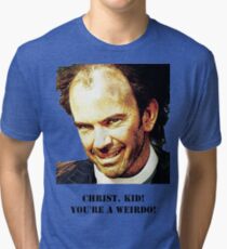Christ kid your a Wierdo! Tri-blend T-Shirt