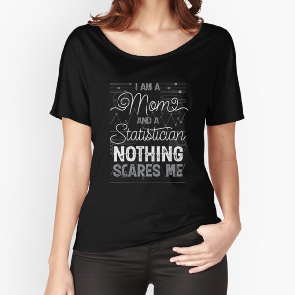 I'm a Mom and a Statistician, Nothing Scares Me Relaxed Fit T-Shirt