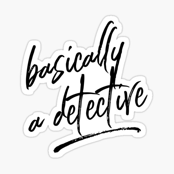 Basically a Detective Sticker