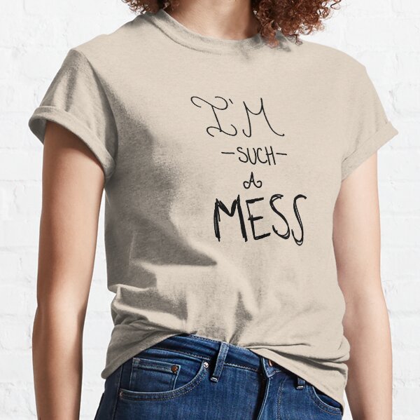 IM SUCH A MESS Classic T-Shirt