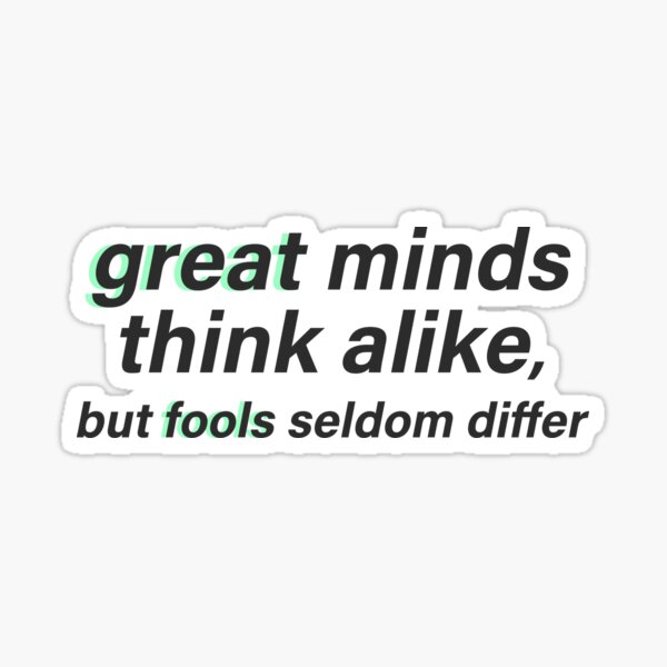 Great minds think alike, but fools seldom differ Sticker