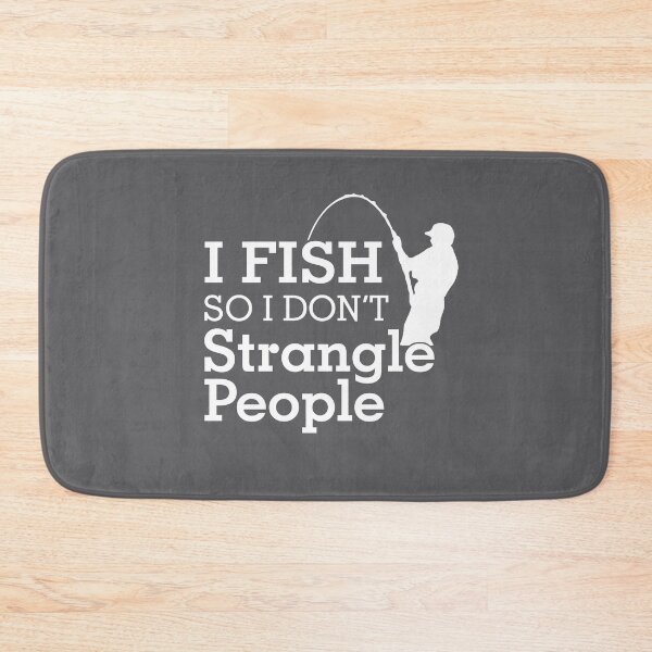 Item preview, I Fish So I Dont Strangle People designed and sold by flipper42.