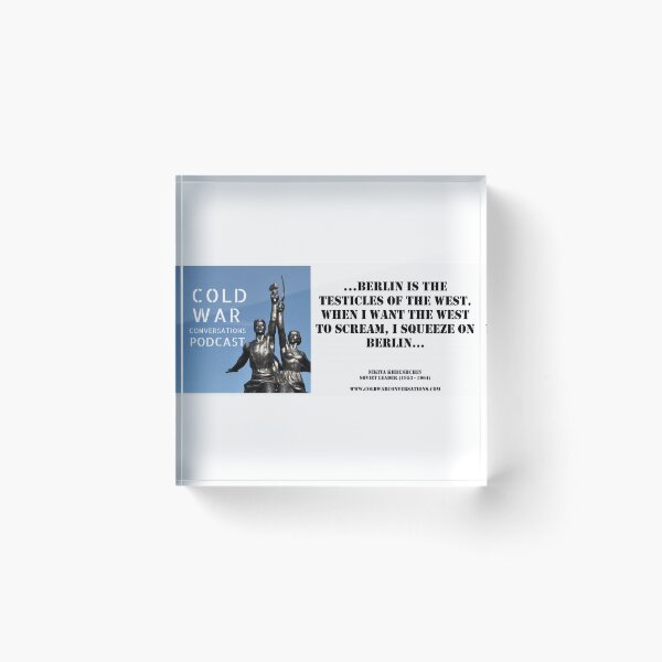 "Berlin is the testicles of the West. When I want the West to scream, I squeeze on Berlin" Cold War Quote Acrylic Block