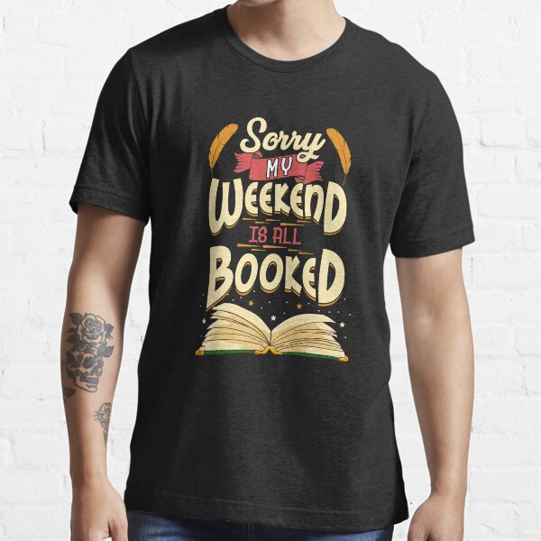 Sorry My Weekend Is All Booked Obsessed Reader Essential T-Shirt