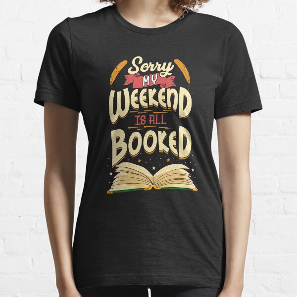 Sorry My Weekend Is All Booked Obsessed Reader Essential T-Shirt