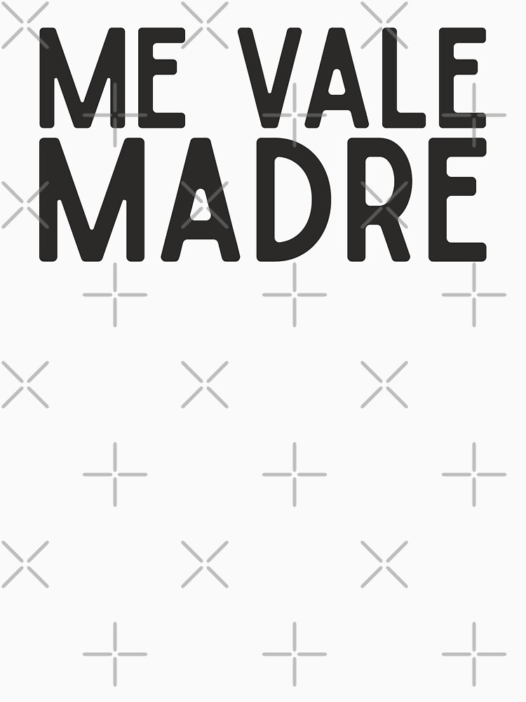 "Me Vale Madre Spanish Slang" Tshirt by alenaz Redbubble