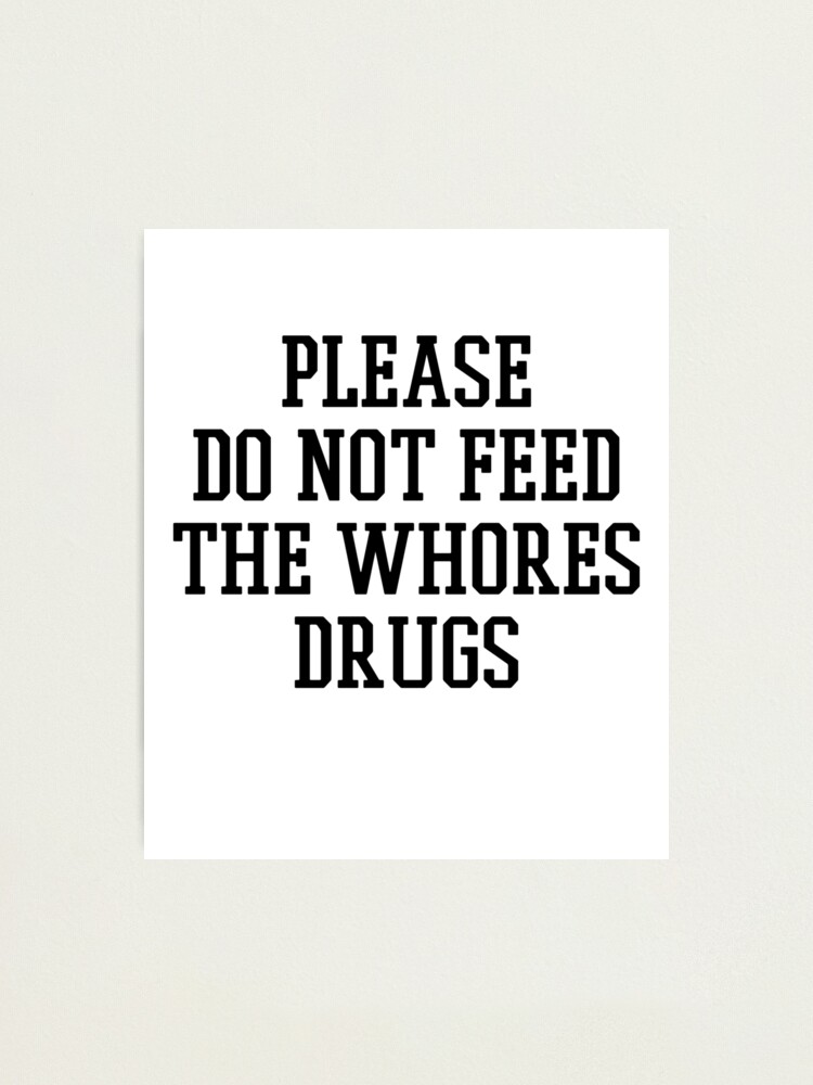 Alternate view of Please Do Not Feed The Whores Drugs Photographic Print