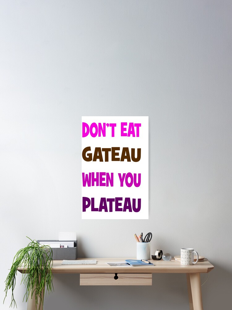 Don T Eat Gateau When You Plateau Poster By Happyoninside Redbubble