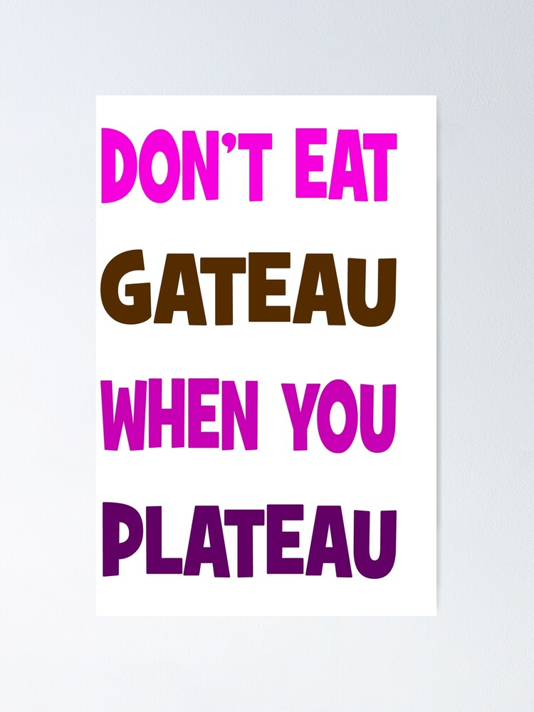 Don T Eat Gateau When You Plateau Poster By Happyoninside Redbubble