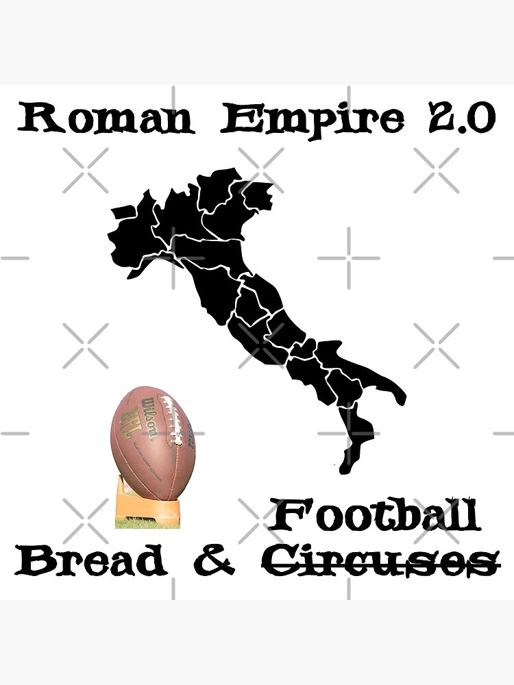 Roman Empire 2.0 is Bread and Football instead of Circuses