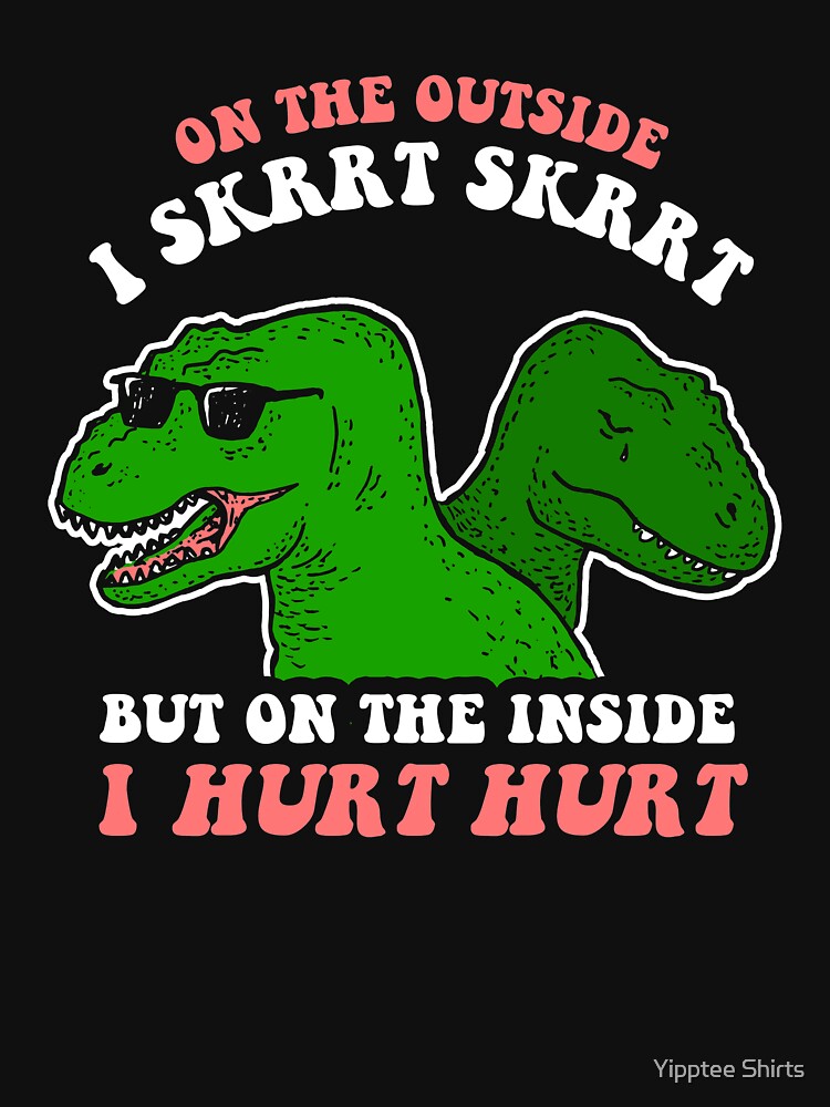 On The Outside I Skrrt Skrrt But On The Inside I Hurt Hurt by dumbshirts