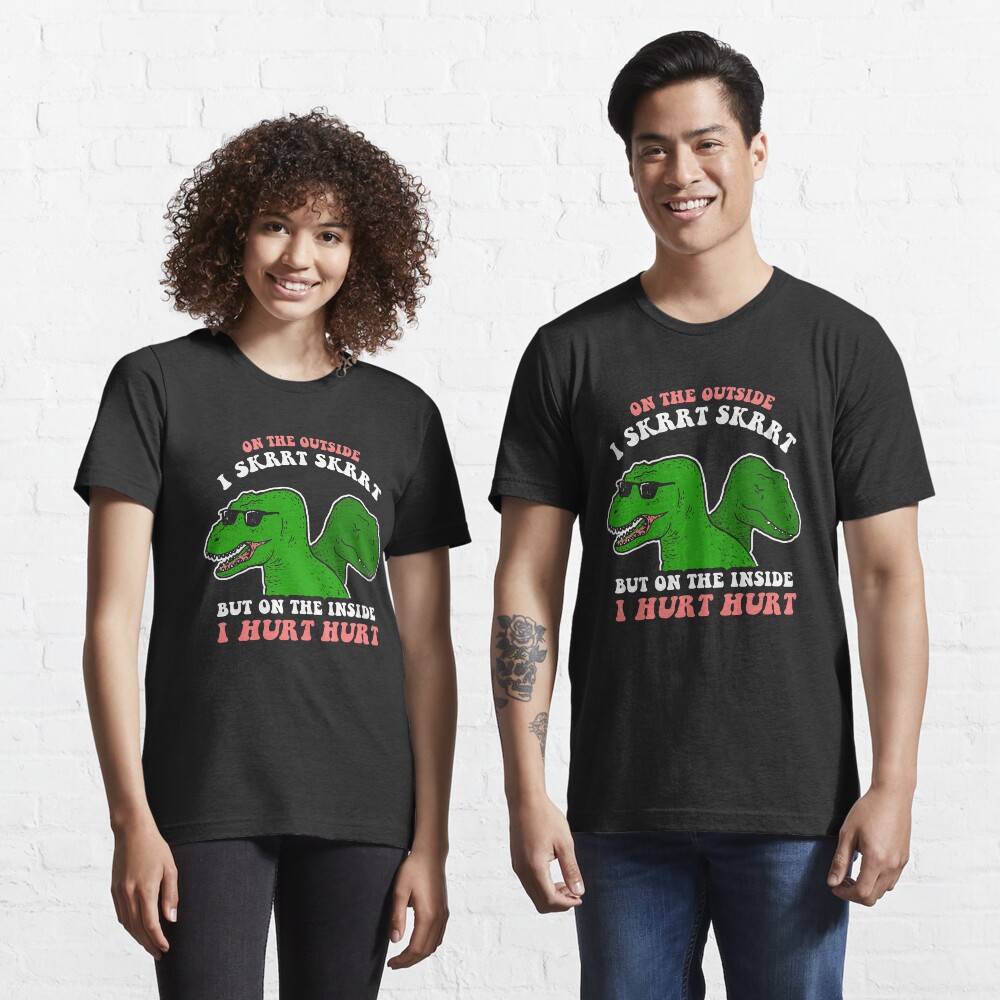 On The Outside I Skrrt Skrrt But On The Inside I Hurt Hurt Essential T-Shirt