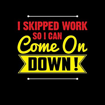 I Skipped Work So I Can Come On Down! Contestant Shirts I Skipped Work So I Can Come On Down! Contestant Shirts