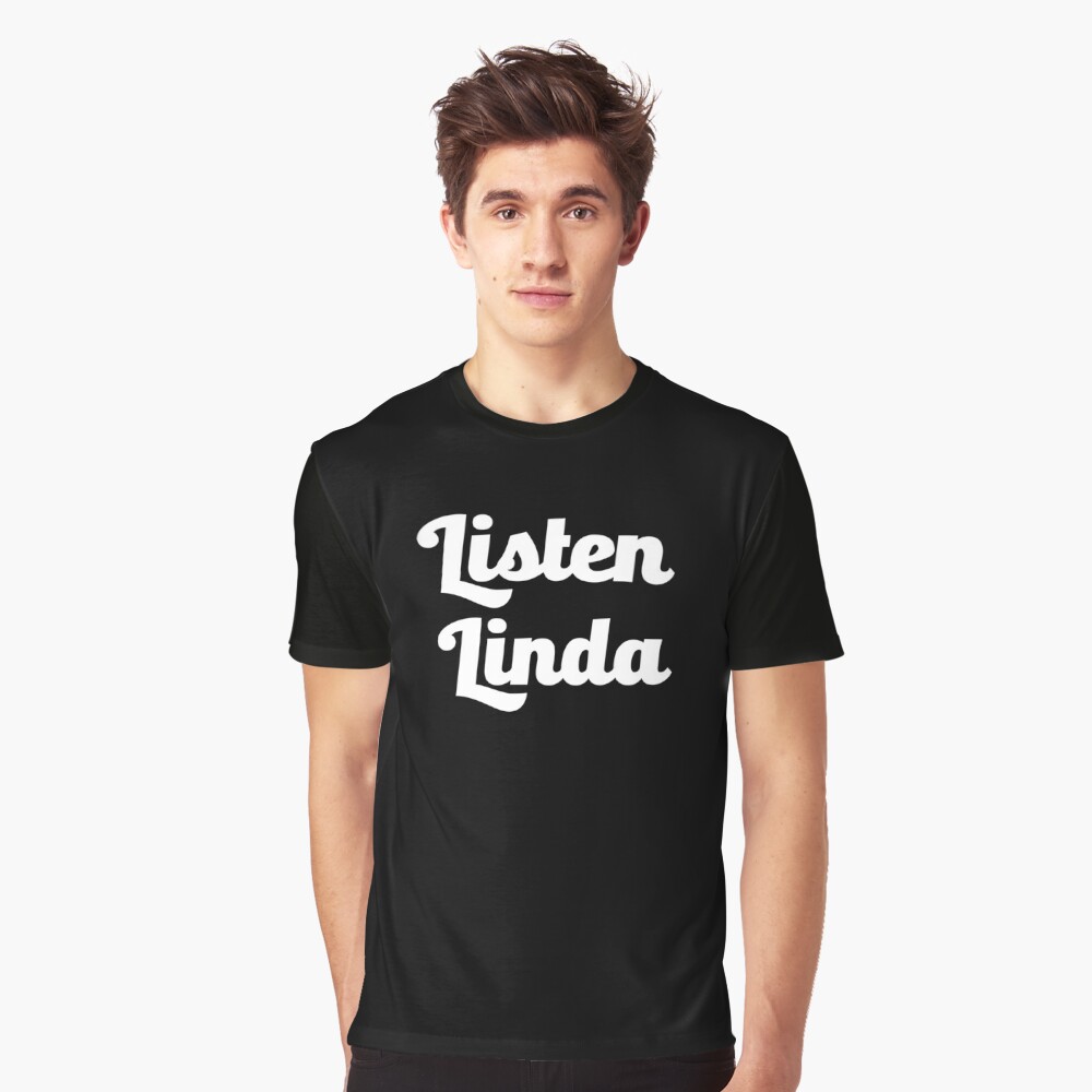 Listen Linda T Shirt By Amrisbamazruk Redbubble