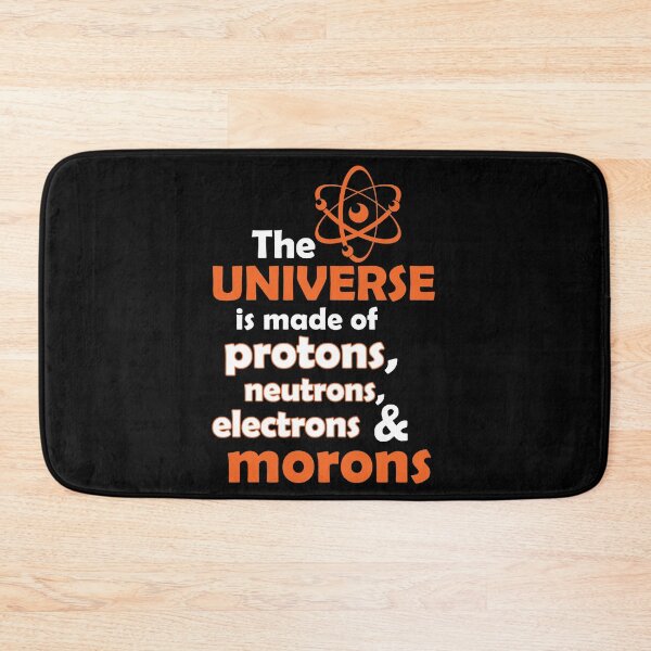 Item preview, The Universe is made of protons, neutrons, electrons & morons. designed and sold by flipper42.