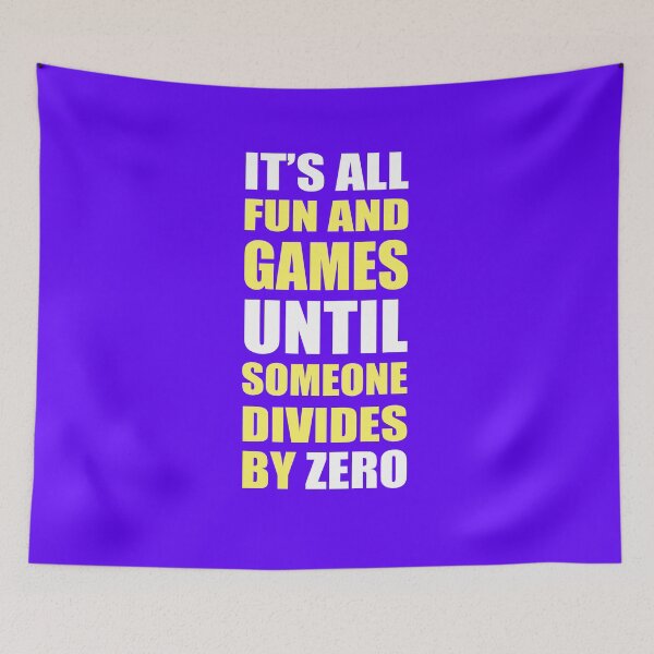 Item preview, Its All Fun and Games UNTIL Someone Divides By Zero. designed and sold by flipper42.