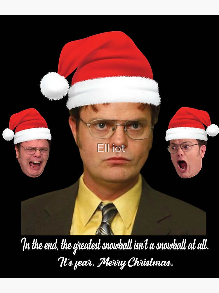 "Dwight Schrute In the end, the greatest snowball isn't a snowball at