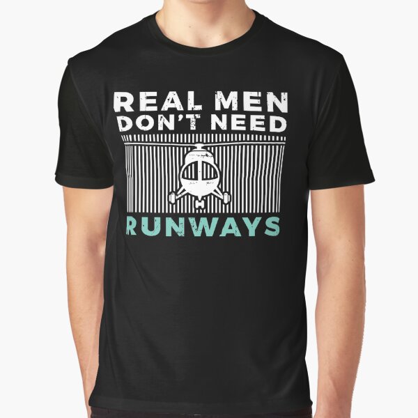 Real Men Don't Need Runway Helicopter Pilot Gift Graphic T-Shirt