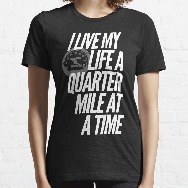 I Live My Life a Quarter Mile at a Time Essential T-Shirt