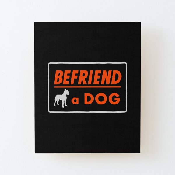 Befriend a Dog Wood Mounted Print