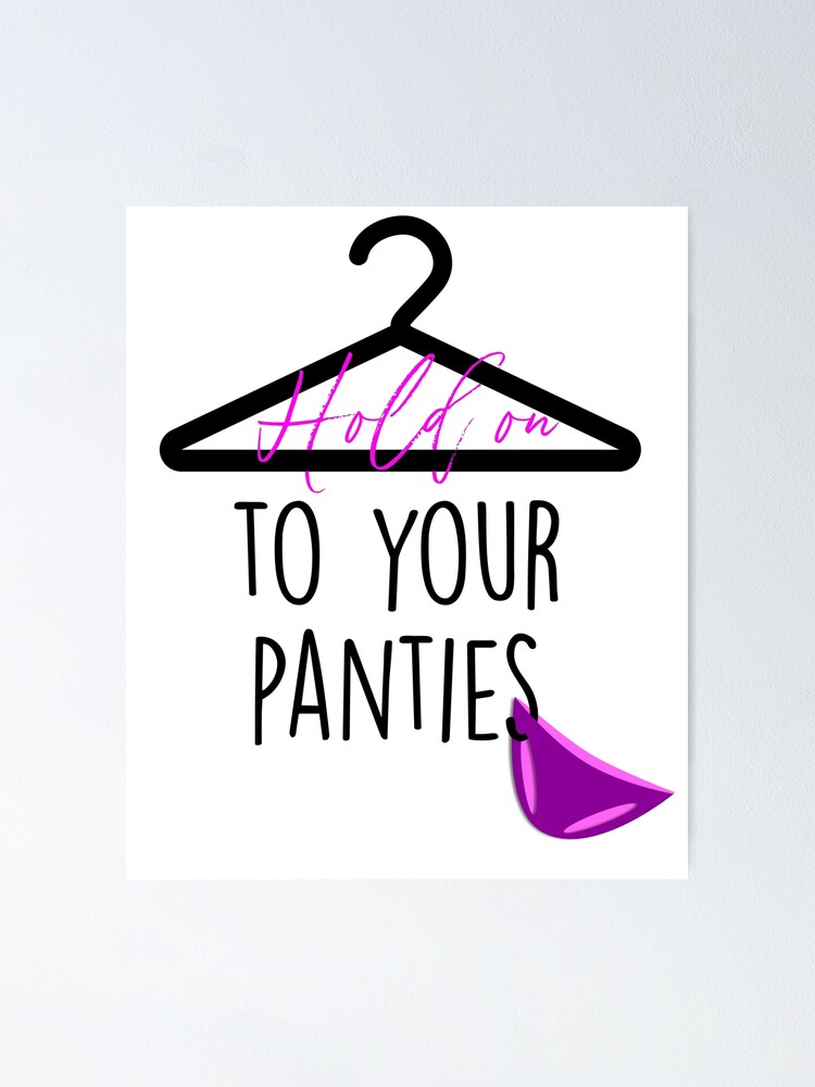 hold-on-to-your-panties-poster-for-sale-by-umeimages-redbubble