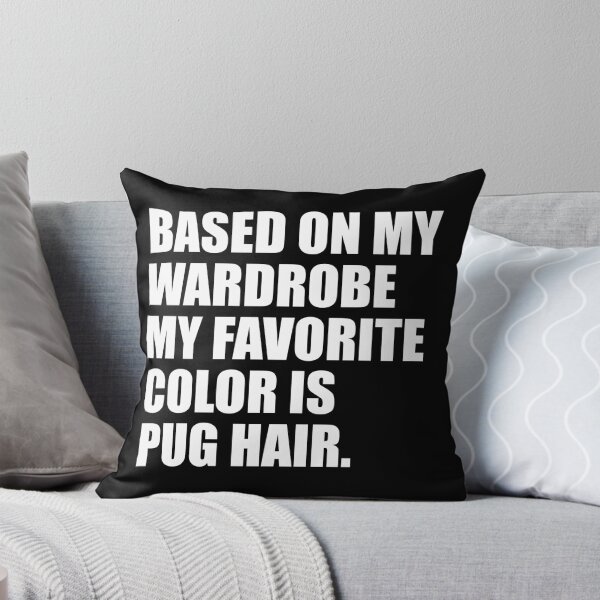 Item preview, Based on My Wardrobe My Favorite Color is Pug Hair designed and sold by darklordpug.