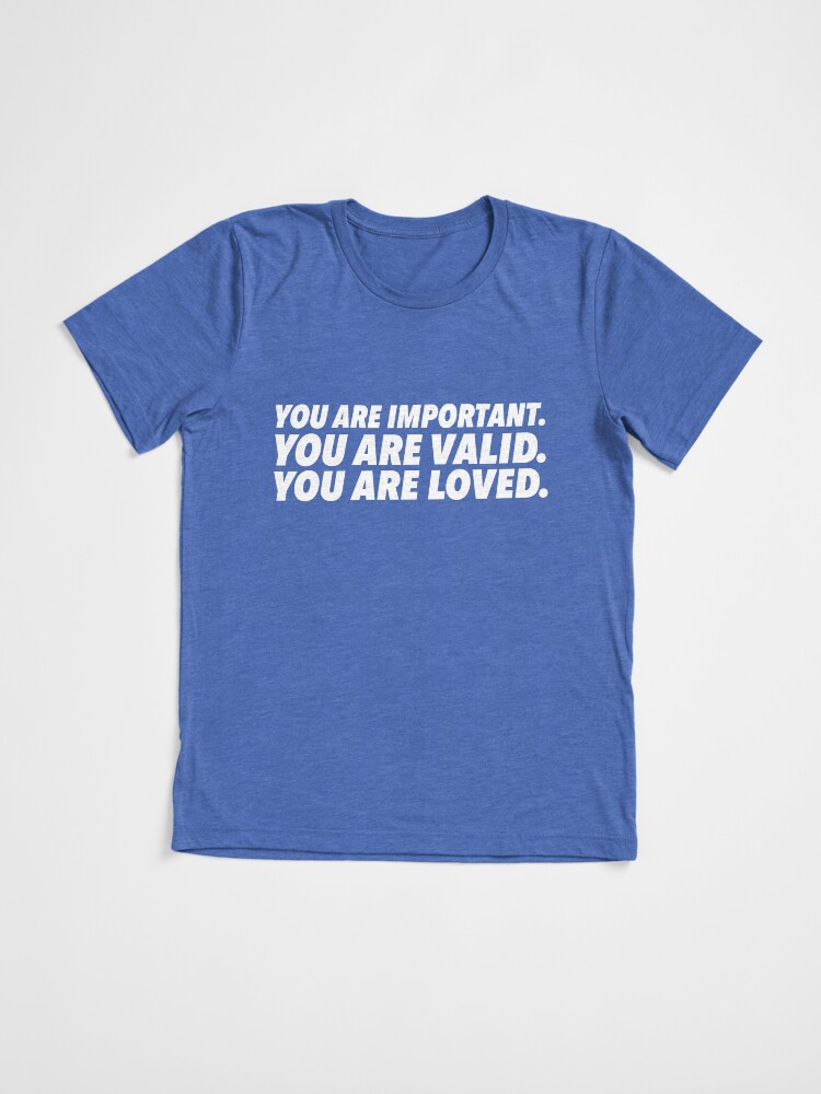 Thumbnail 3 of 7, Tri-blend T-Shirt, Important. Valid. Loved. designed and sold by dickierebellion.
