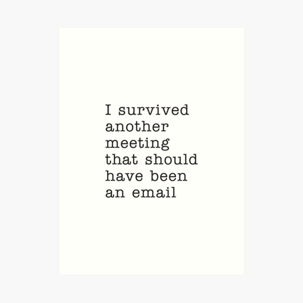 I Survived Another Meeting That Should Have Been An Email Gifts Merchandise Redbubble