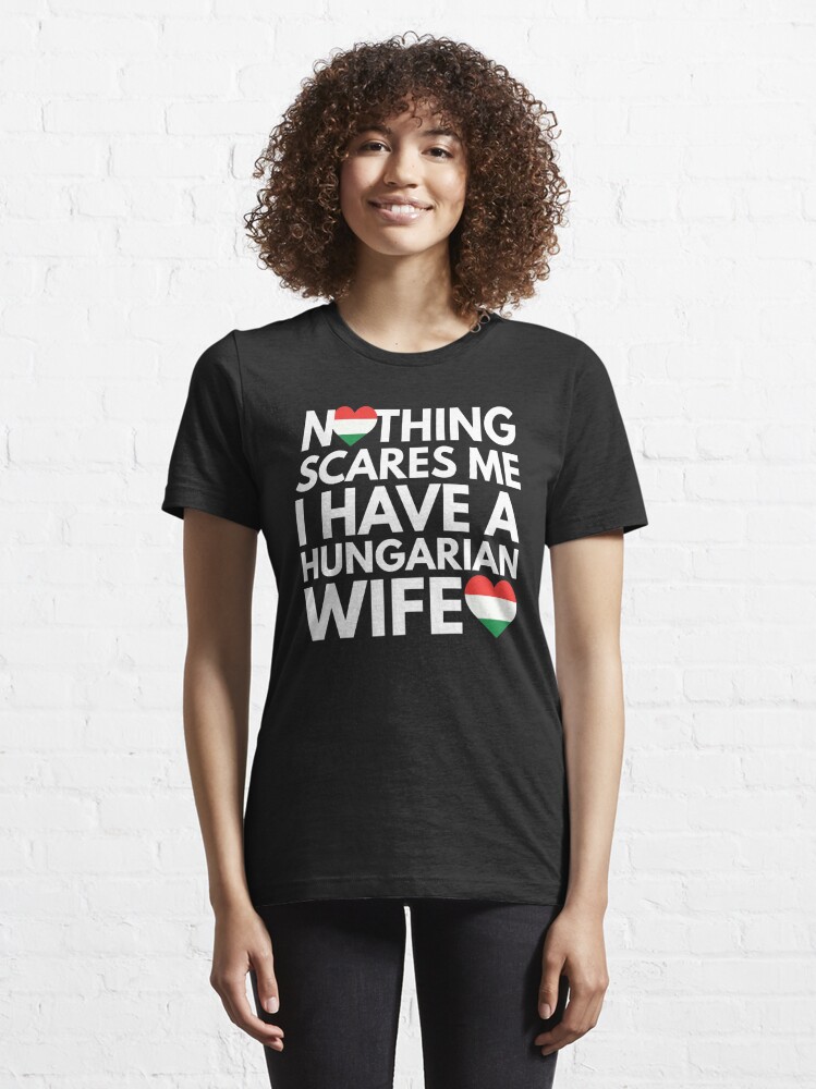 Nothing Scares Me I Have Hungarian Wife T Shirt For Sale By Hellofromaja Redbubble 1908