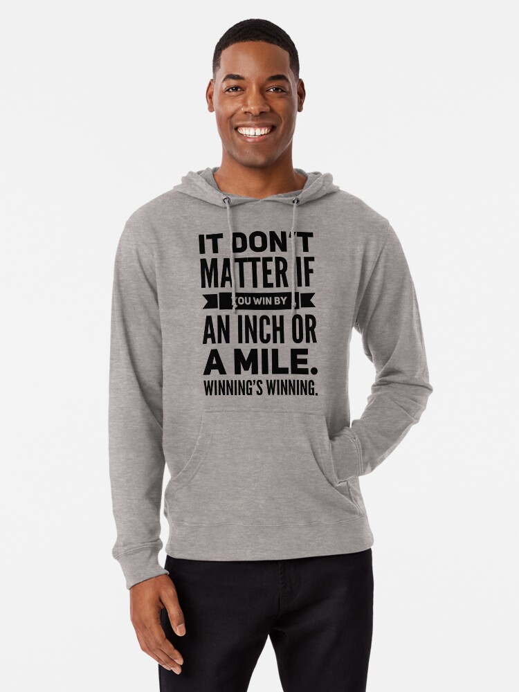 It Don T Matter If You Win By An Inch Or A Mile Winning S Winning Lightweight Hoodie By Havatees Redbubble
