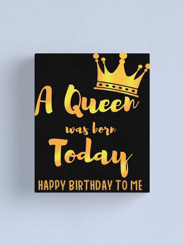 Queens Are Born Today Happy Birthday To Me Canvas Print By Wg Factory Redbubble