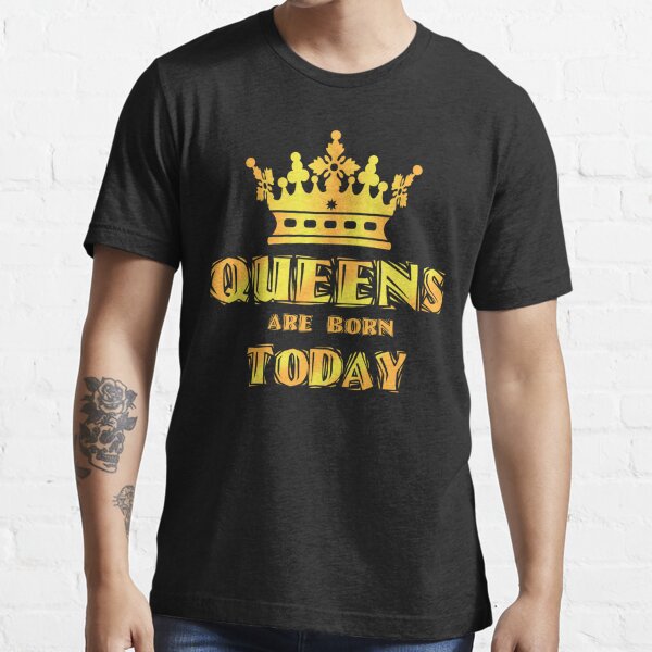 Queens Are Born Today Happy Birthday To Me T Shirt By Wg Factory Redbubble