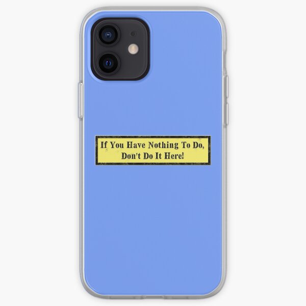 If you have Nothing to do... iPhone Soft Case