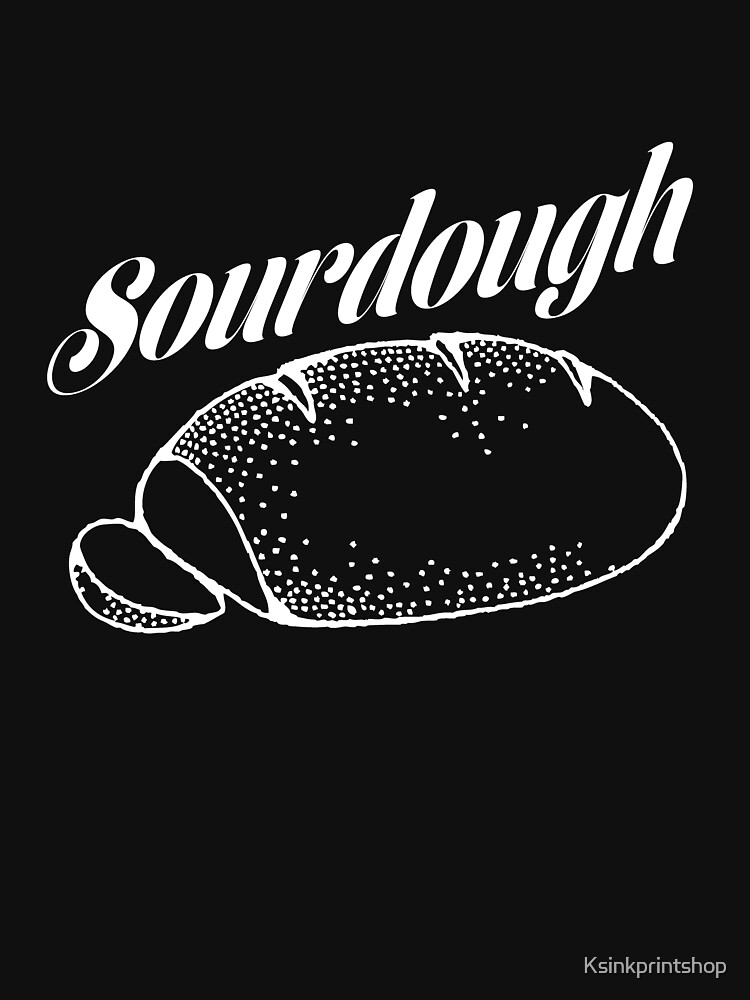 “Sourdough Bakers Gift” T-shirt for Sale by Ksinkprintshop | Redbubble