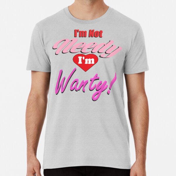Item preview, I'm Not Needy I'm Wanty designed and sold by Awgie-Dawg.