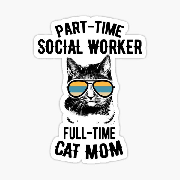 Full Time Cat Mom Part Time Social Worker Sticker