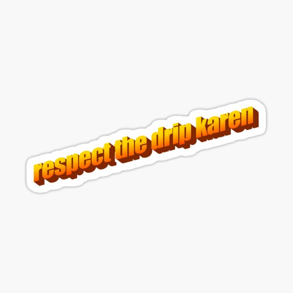Item preview, Respect the drip, Karen designed and sold by GreasyGerbil.
